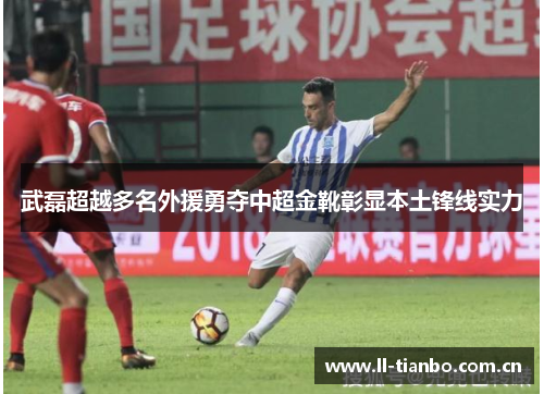 武磊超越多名外援勇夺中超金靴彰显本土锋线实力